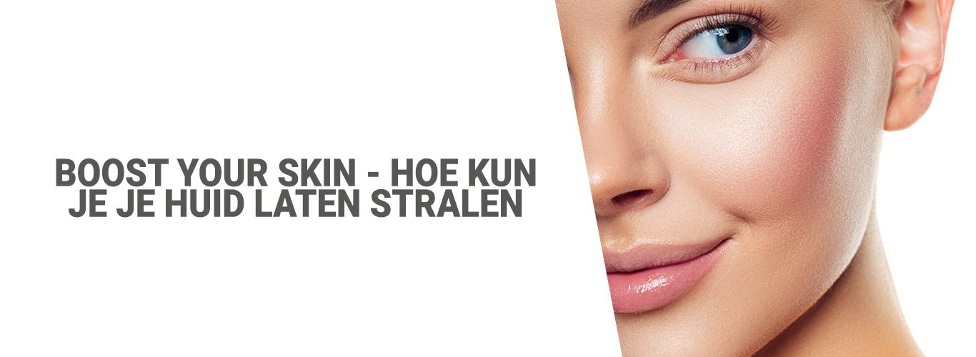 Boost your skin - Hoe kun je je huid laten stralen